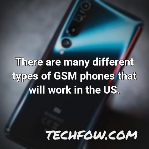 there are many different types of gsm phones that will work in the us