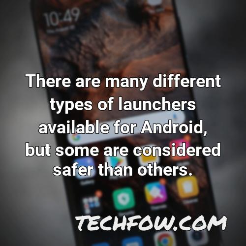 there are many different types of launchers available for android but some are considered safer than others