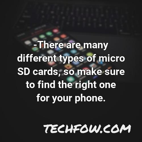 there are many different types of micro sd cards so make sure to find the right one for your phone