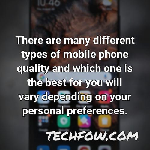 there are many different types of mobile phone quality and which one is the best for you will vary depending on your personal preferences