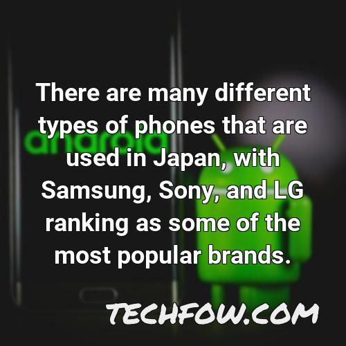 there are many different types of phones that are used in japan with samsung sony and lg ranking as some of the most popular brands