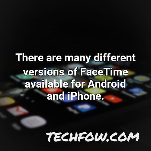 there are many different versions of facetime available for android and iphone