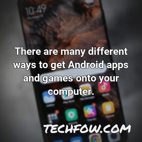 there are many different ways to get android apps and games onto your computer