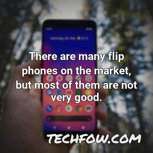 there are many flip phones on the market but most of them are not very good