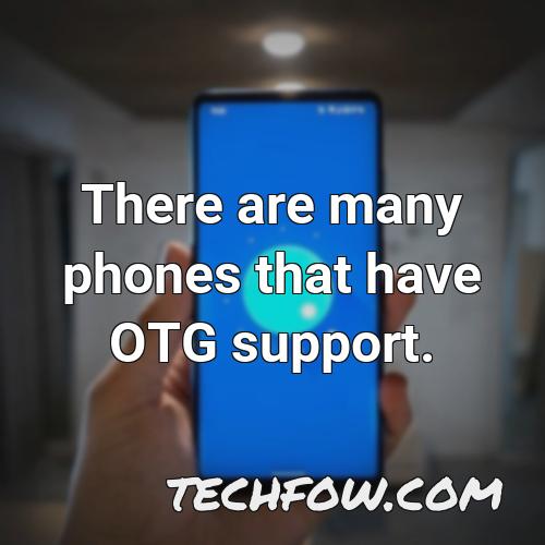 there are many phones that have otg support