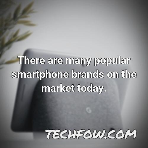 there are many popular smartphone brands on the market today