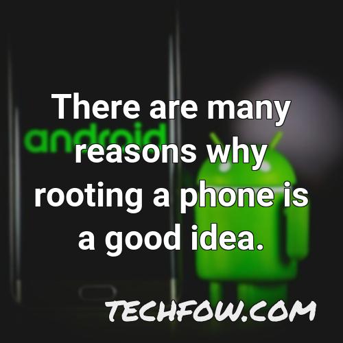 there are many reasons why rooting a phone is a good idea