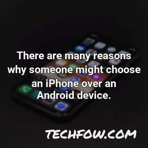 there are many reasons why someone might choose an iphone over an android device