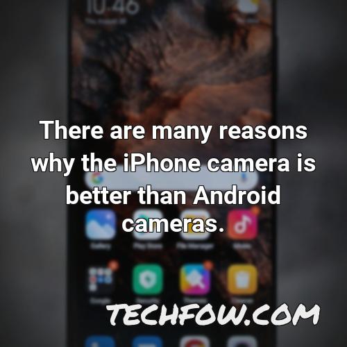 there are many reasons why the iphone camera is better than android cameras