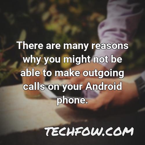 there are many reasons why you might not be able to make outgoing calls on your android phone