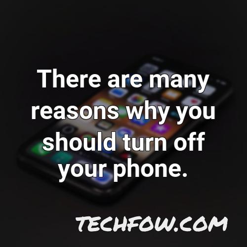 there are many reasons why you should turn off your phone