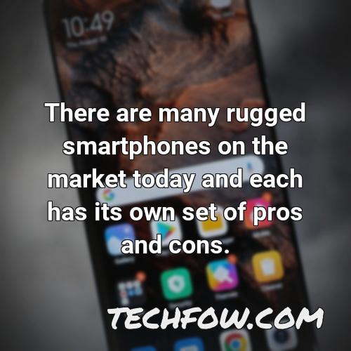 there are many rugged smartphones on the market today and each has its own set of pros and cons
