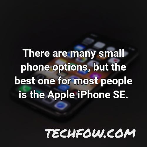 there are many small phone options but the best one for most people is the apple iphone se