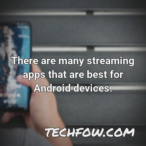 there are many streaming apps that are best for android devices
