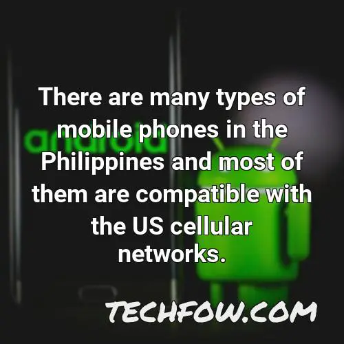 there are many types of mobile phones in the philippines and most of them are compatible with the us cellular networks