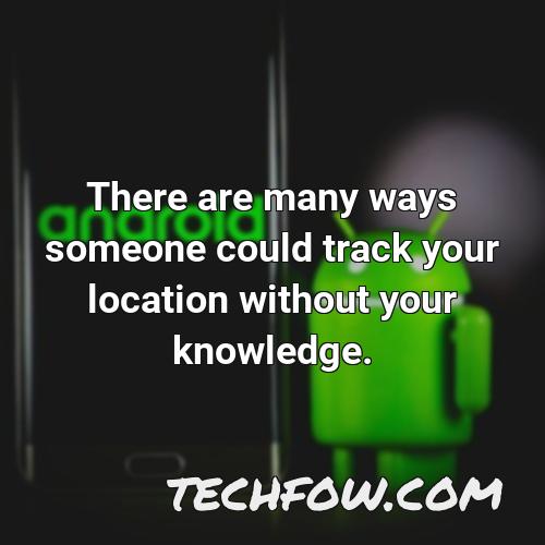 there are many ways someone could track your location without your knowledge