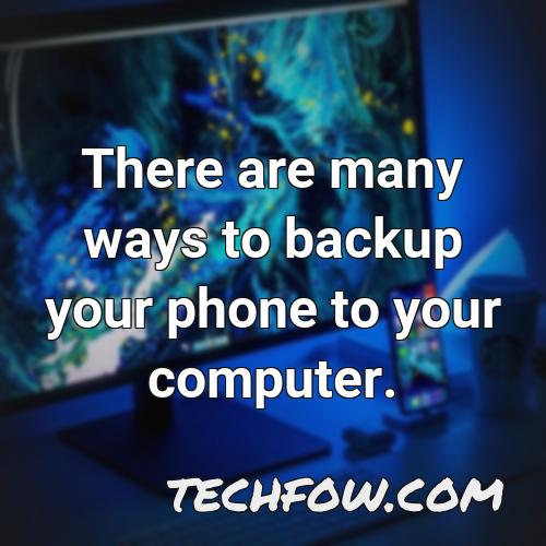 there are many ways to backup your phone to your computer