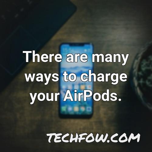 there are many ways to charge your airpods