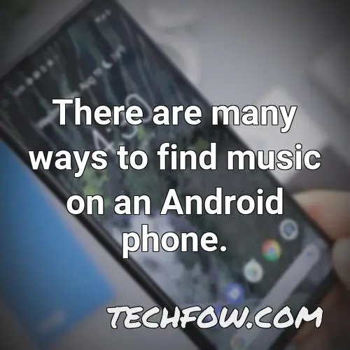 there are many ways to find music on an android phone