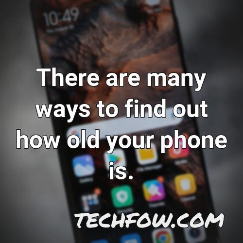 there are many ways to find out how old your phone is