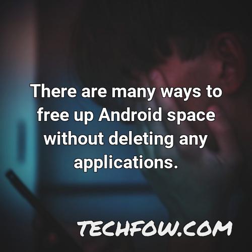 there are many ways to free up android space without deleting any applications