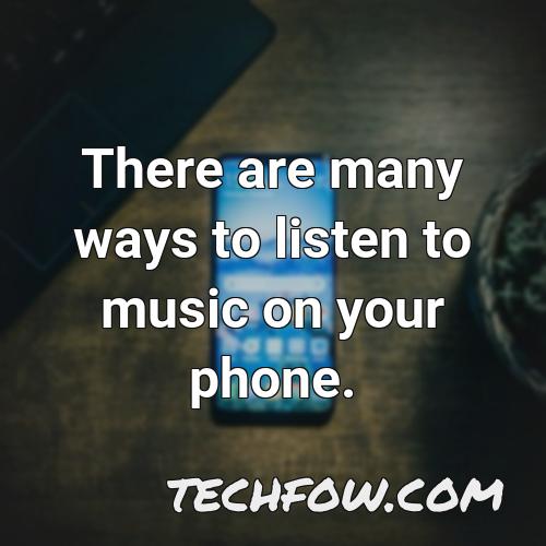 there are many ways to listen to music on your phone