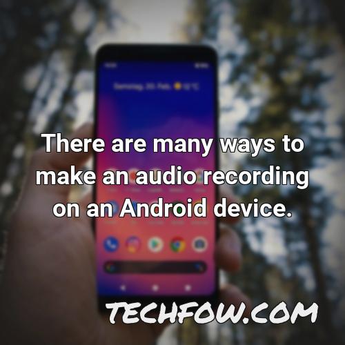 there are many ways to make an audio recording on an android device