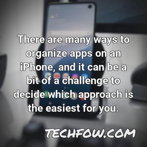 there are many ways to organize apps on an iphone and it can be a bit of a challenge to decide which approach is the easiest for you