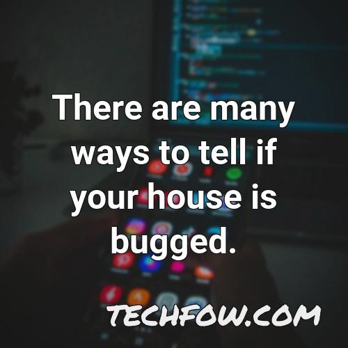 there are many ways to tell if your house is bugged