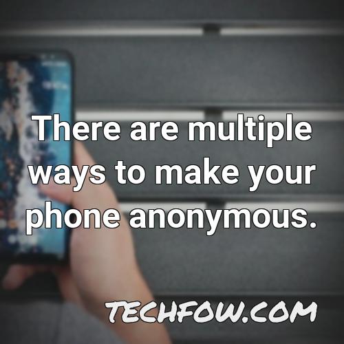 there are multiple ways to make your phone anonymous
