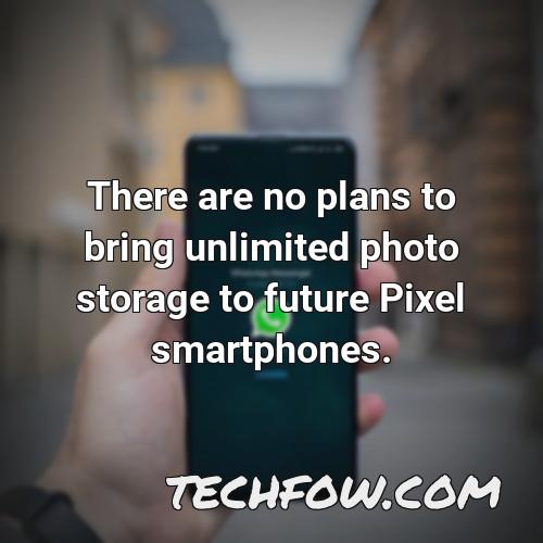 there are no plans to bring unlimited photo storage to future pixel smartphones