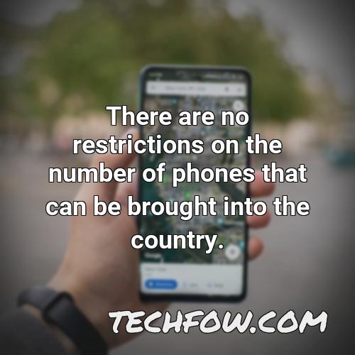 there are no restrictions on the number of phones that can be brought into the country