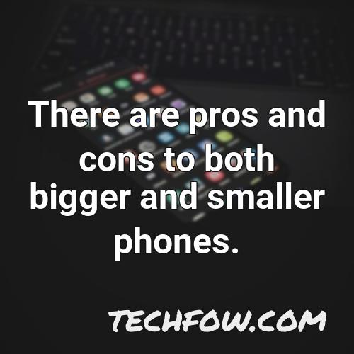 there are pros and cons to both bigger and smaller phones
