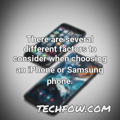 there are several different factors to consider when choosing an iphone or samsung phone