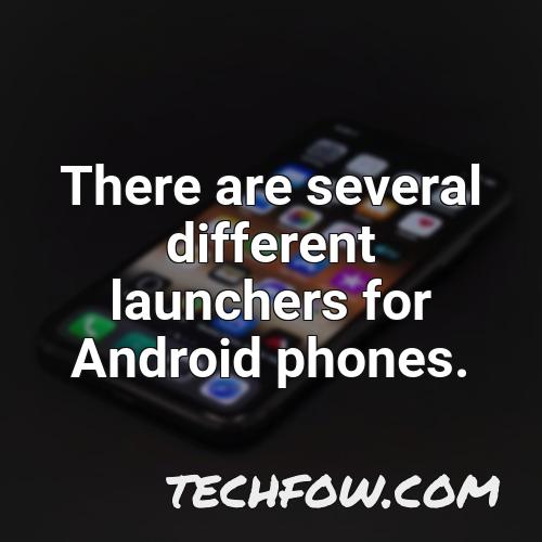 there are several different launchers for android phones