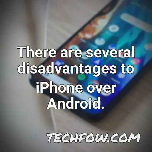 there are several disadvantages to iphone over android