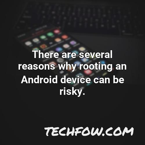 there are several reasons why rooting an android device can be risky