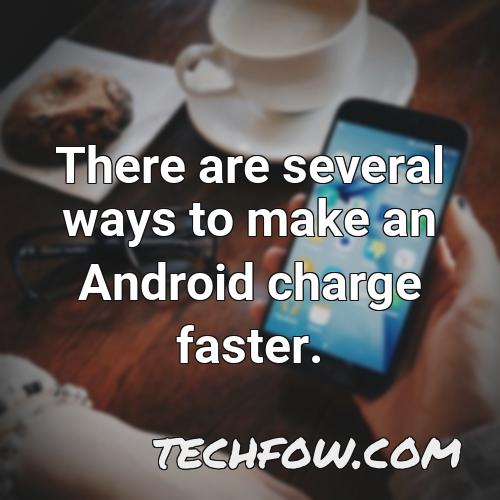 there are several ways to make an android charge faster