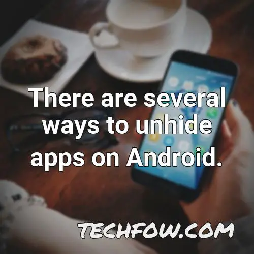 there are several ways to unhide apps on android