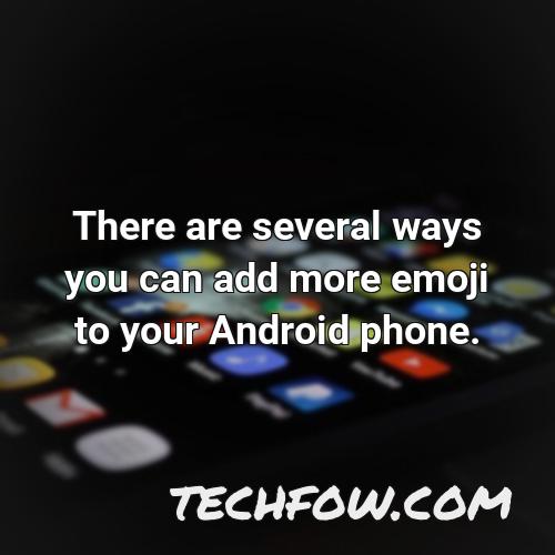 there are several ways you can add more emoji to your android phone