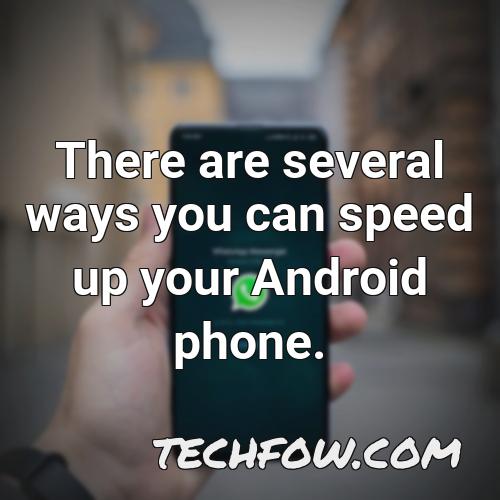 there are several ways you can speed up your android phone