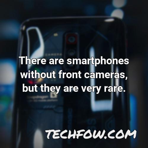 there are smartphones without front cameras but they are very rare
