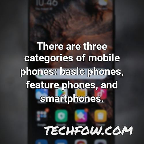 there are three categories of mobile phones basic phones feature phones and smartphones