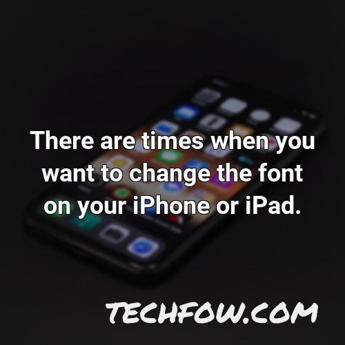 there are times when you want to change the font on your iphone or ipad