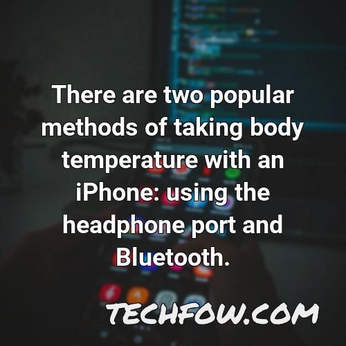 there are two popular methods of taking body temperature with an iphone using the headphone port and bluetooth