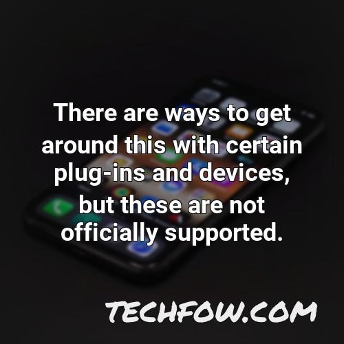 there are ways to get around this with certain plug ins and devices but these are not officially supported