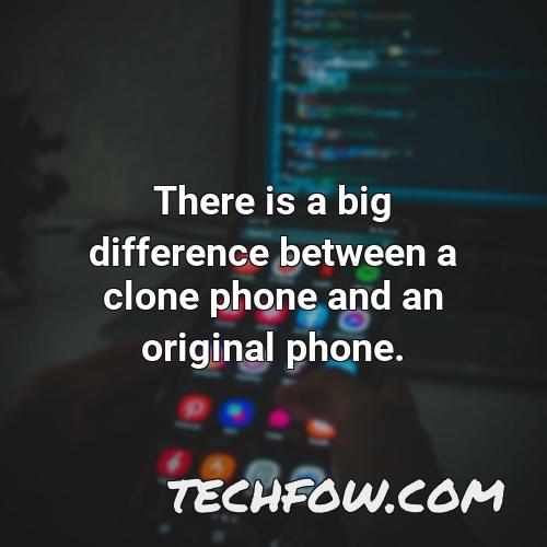 there is a big difference between a clone phone and an original phone