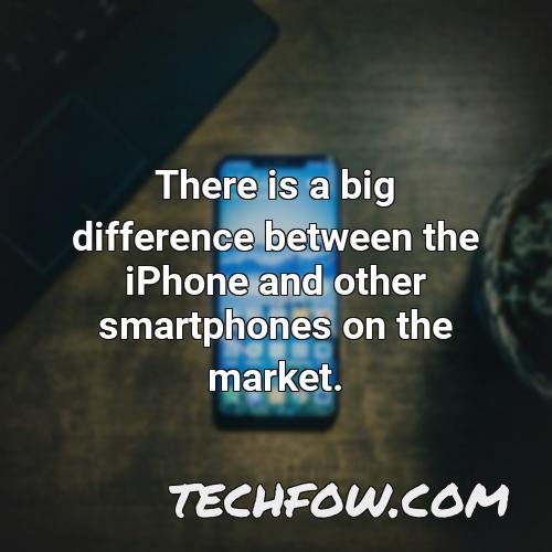there is a big difference between the iphone and other smartphones on the market