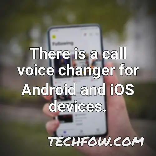 there is a call voice changer for android and ios devices