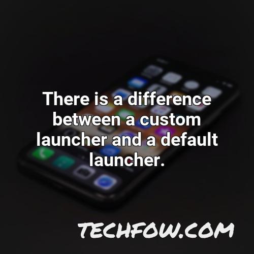 there is a difference between a custom launcher and a default launcher